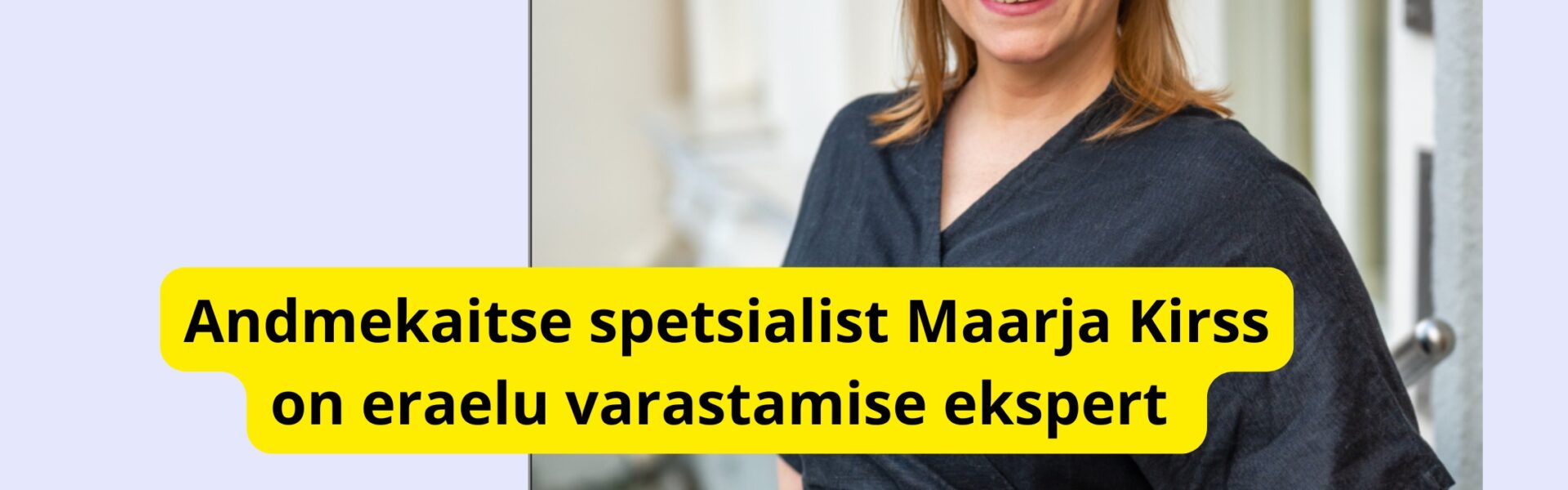 Andmekaitse spetsialist Maarja Kirss on eraelu varastamise ekspert