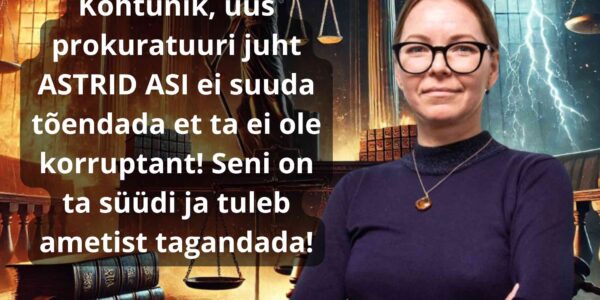 Kohtunik, uus prokuratuuri juht ASTRID ASI ei suuda tõendada et ta ei ole korruptant! Seni on ta süüdi ja tuleb ametist tagandada!