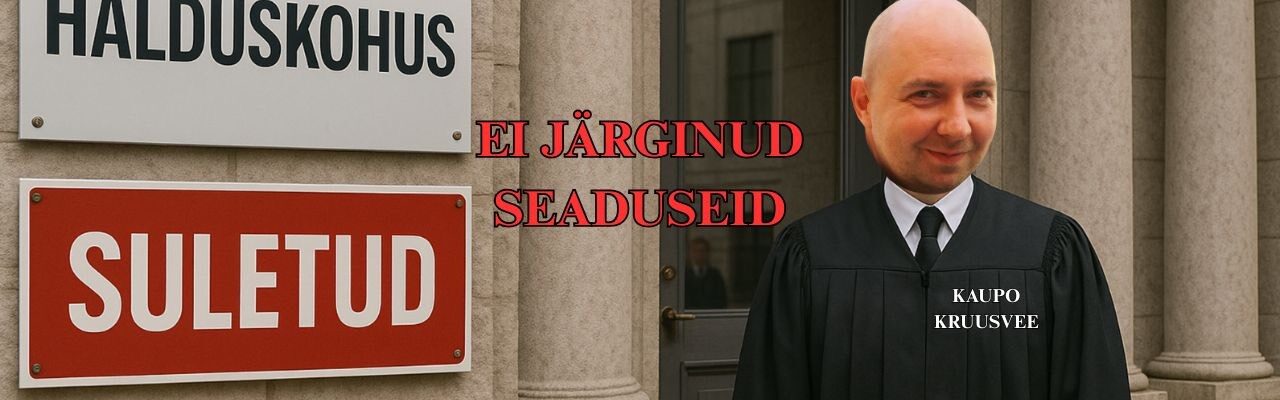 Halduskohtu esimehe Kaupo Kruusvee tegevus on õigusteta jätnud töötud, töövõimetud, abivajajad.