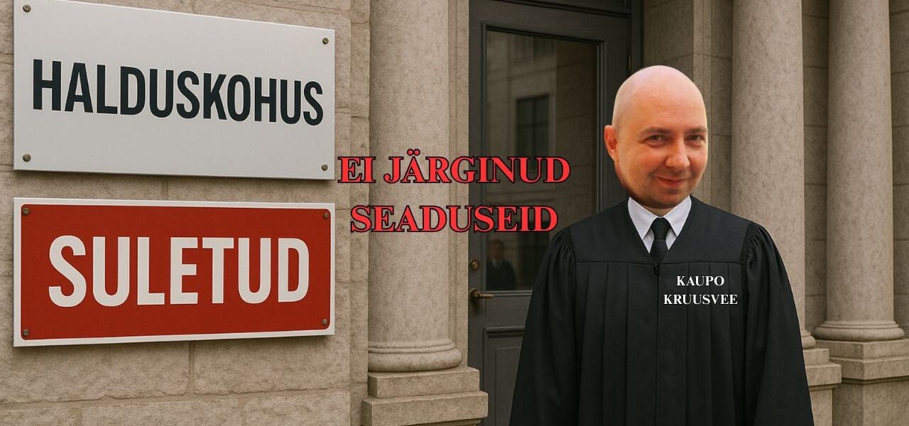Halduskohtu esimehe Kaupo Kruusvee tegevus on õigusteta jätnud töötud, töövõimetud, abivajajad.