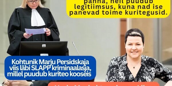 Kohtunik Marju Persidskaja viis läbi SLAPP kriminaalasja, millel puudub kuriteo kooseis. Harju Maakohtu esimees Liina Naaber Kivisoo valetas vande all