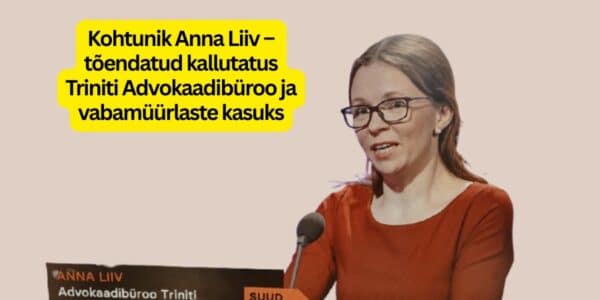 Kohtunik Anna Liiv – tõendatud kallutatus Triniti Advokaadibüroo ja vabamüürlaste kasuks