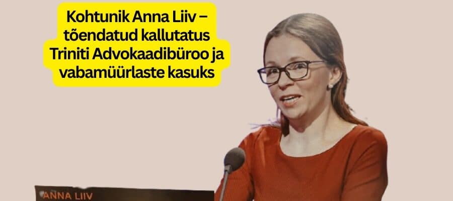Kohtunik Anna Liiv – tõendatud kallutatus Triniti Advokaadibüroo ja vabamüürlaste kasuks