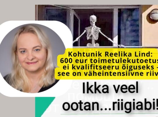 Kohtunik Reelika Lind: 600 eurot toimetulekutoetus ei kvalifitseeru õiguseks – see on väheintensiivne riive.