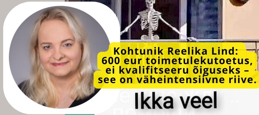 Kohtunik Reelika Lind: 600 eurot toimetulekutoetus ei kvalifitseeru õiguseks – see on väheintensiivne riive.