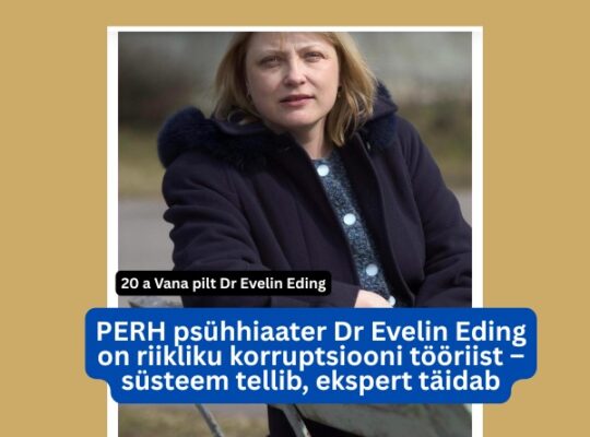 PERH psühhiaater Dr Evelin Eding on riikliku korruptsiooni tööriist – süsteem tellib, ekspert täidab
