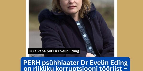PERH psühhiaater Dr Evelin Eding on riikliku korruptsiooni tööriist – süsteem tellib, ekspert täidab