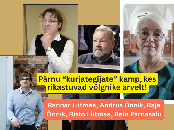 Pärnu “kurjategijate” kamp, kes rikastuvad võlgnike arvelt: Risto ja Rannar Liitmaa, Andrus Õnnik, Raja Õnnik ja PP Uurija Rein Pärnasalu