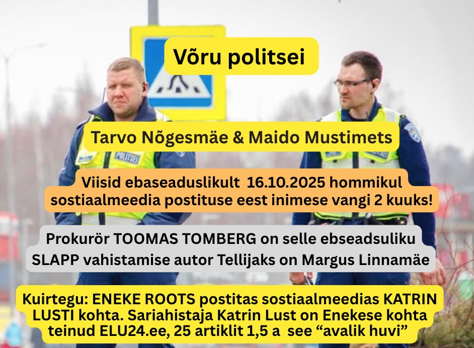 Võru politsei Tarvo Nõgesmäe & Maido Mustimets viisid 16.10.2025 inimese sostiaalmeedia postituse eest 2 kuuks vangi! Ebaseaduslik jäilitsutegevus, viisid 16.10.2025 hommikul sostiaalmeedia postituse eest inimese vangi 2 kuuks! Prokurör TOOMAS TOMBERG on selle ebseadsuliku SLAPP vahistamise autor Tellijaks on Margus Linnamäe