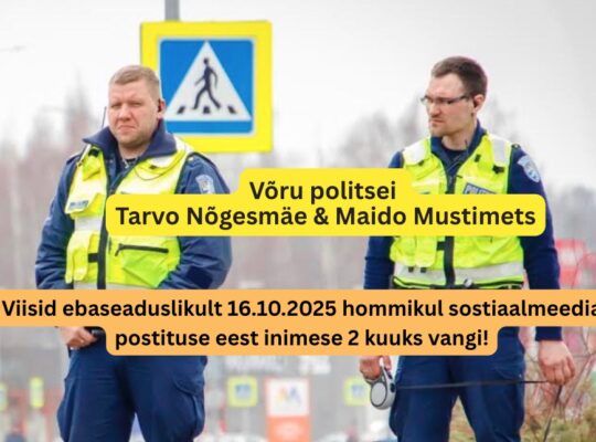Võru politsei Tarvo Nõgesmäe & Maido Mustimets viisid inimese vangi sotsiaalmeediapostituse eest – tellimustöö Margus Linnamäe ja prokurör Toomas Tombergi käsul!