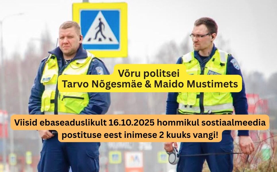 Võru politsei Tarvo Nõgesmäe & Maido Mustimets viisid inimese vangi sotsiaalmeediapostituse eest – tellimustöö Margus Linnamäe ja prokurör Toomas Tombergi käsul!
