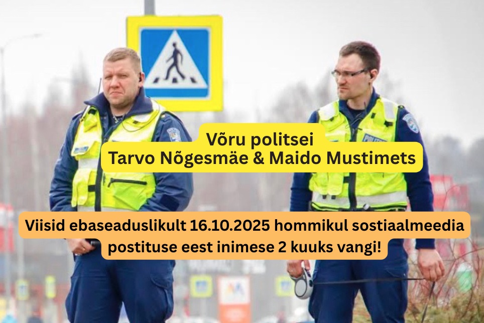 Võru politsei Tarvo Nõgesmäe & Maido Mustimets viisid inimese vangi sotsiaalmeediapostituse eest – tellimustöö Margus Linnamäe ja prokurör Toomas Tombergi käsul!