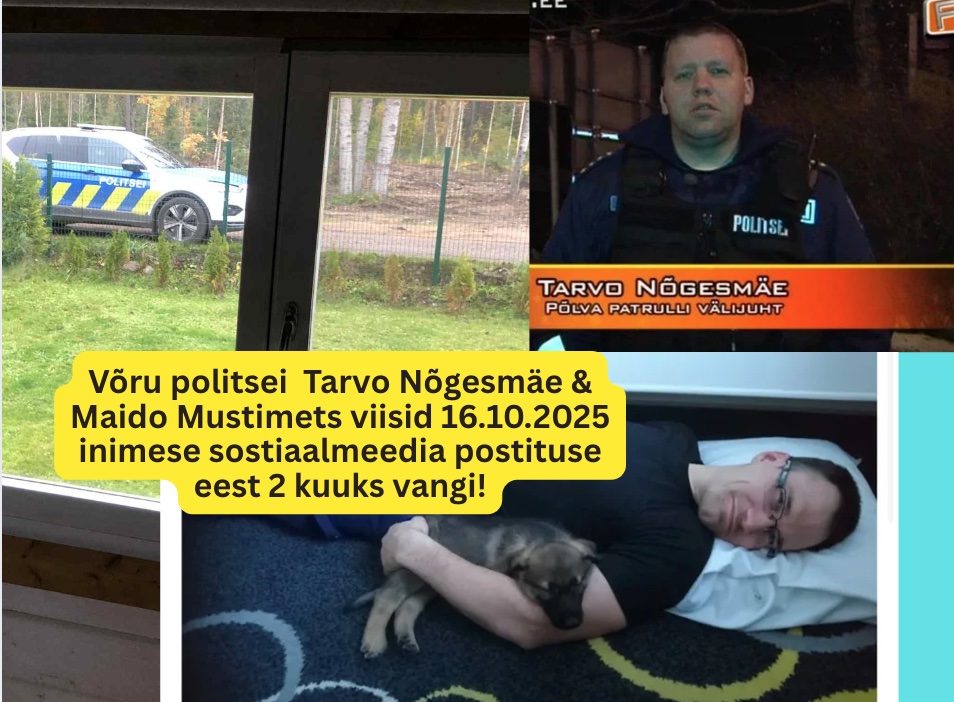 Võru politsei Tarvo Nõgesmäe & Maido Mustimets viisid inimese vangi sotsiaalmeediapostituse eest – tellimustöö Margus Linnamäe ja prokurör Toomas Tombergi käsul!